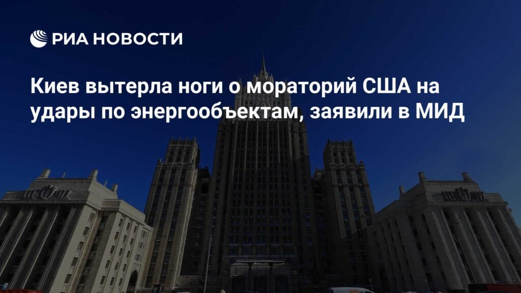 Russian Foreign Ministry Accuses Kyiv of Ignoring US Moratorium on Energy Strikes